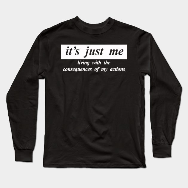 its just me living with the consquences of my actions Long Sleeve T-Shirt by NotComplainingJustAsking